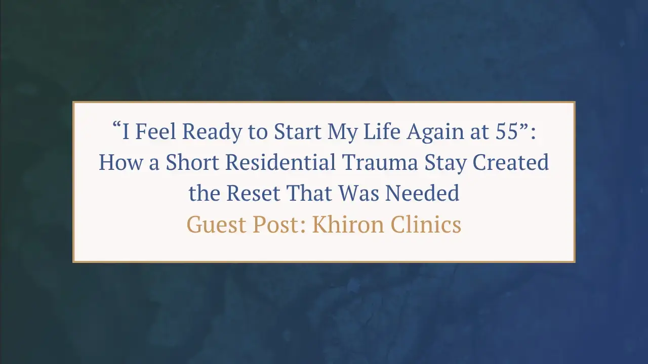 I feel ready to start my life again at 55 Guest blog post Khiron Clinics for Trauma Therapist Institute